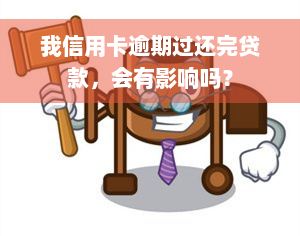 我信用卡逾期过还完贷款，会有影响吗？