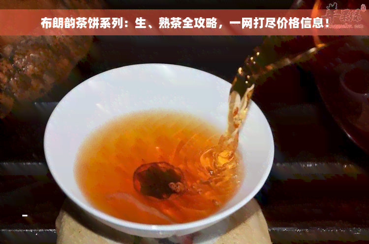 布朗韵茶饼系列：生、熟茶全攻略，一网打尽价格信息！