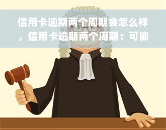 信用卡逾期两个周期会怎么样，信用卡逾期两个周期：可能面临的后果和解决方法