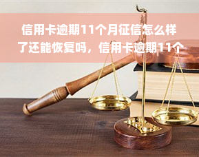 信用卡逾期11个月征信怎么样了还能恢复吗，信用卡逾期11个月，征信状况如何？还有恢复的可能吗？