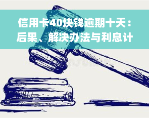 信用卡40块钱逾期十天：后果、解决办法与利息计算