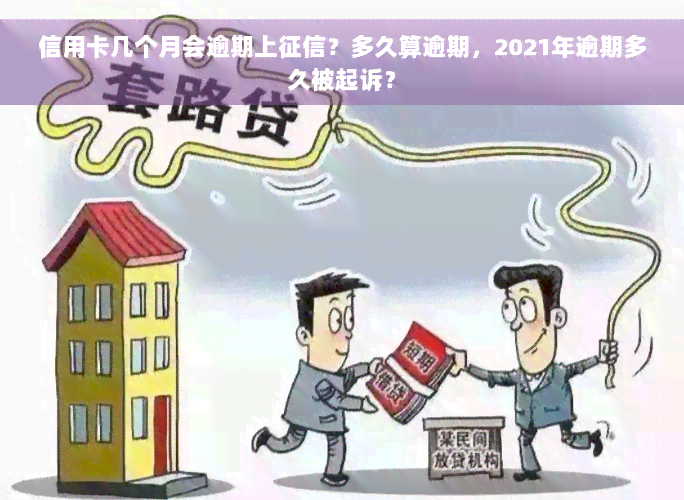 信用卡几个月会逾期上征信？多久算逾期，2021年逾期多久被起诉？