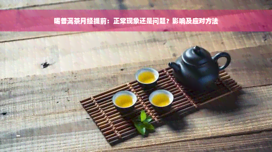 喝普洱茶月经提前：正常现象还是问题？影响及应对方法