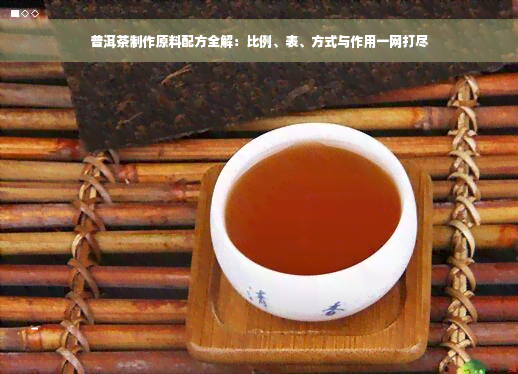 普洱茶制作原料配方全解：比例、表、方式与作用一网打尽