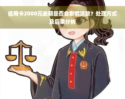 信用卡2000元逾期是否会影响贷款？处理方式及后果分析