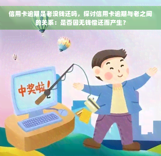 信用卡逾期是老没钱还吗，探讨信用卡逾期与老之间的关系：是否因无钱偿还而产生？