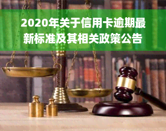 2020年关于信用卡逾期最新标准及其相关政策公告