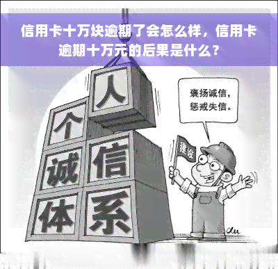 信用卡十万块逾期了会怎么样，信用卡逾期十万元的后果是什么？