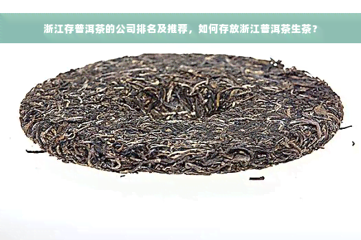 浙江存普洱茶的公司排名及推荐，如何存放浙江普洱茶生茶？