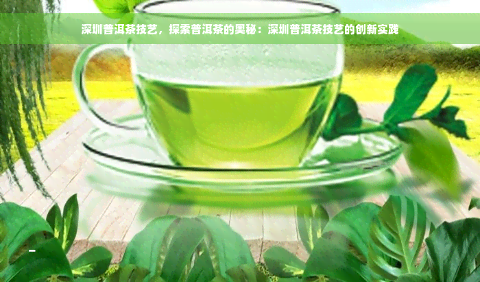 深圳普洱茶技艺，探索普洱茶的奥秘：深圳普洱茶技艺的创新实践