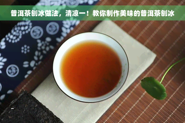 普洱茶刨冰做法，清凉一！教你制作美味的普洱茶刨冰