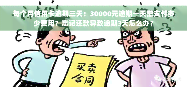 每个月信用卡逾期三天：30000元逾期一天需支付多少费用？忘记还款导致逾期3天怎么办？