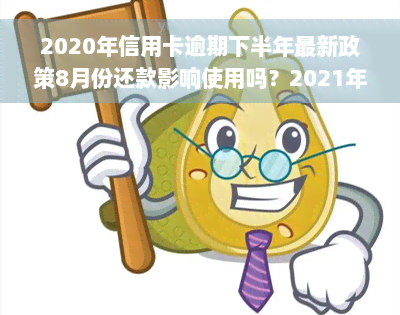 2020年信用卡逾期下半年最新政策8月份还款影响使用吗？2021年政策有何变化？