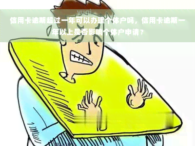 信用卡逾期超过一年可以办理个体户吗，信用卡逾期一年以上是否影响个体户申请？