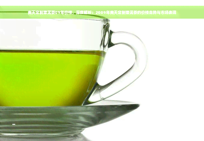 南天定制普洱茶09年价格，深度解析：2009年南天定制普洱茶的价格走势与市场表现