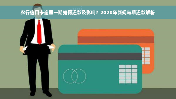 农行信用卡逾期一期如何还款及影响？2020年新规与期还款解析