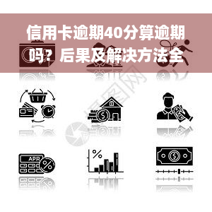 信用卡逾期40分算逾期吗？后果及解决方法全解析！