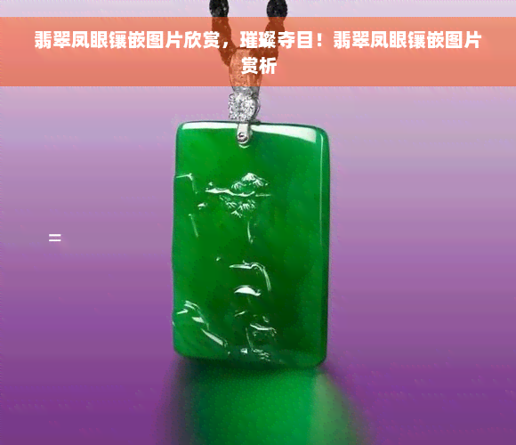 翡翠凤眼镶嵌图片欣赏，璀璨夺目！翡翠凤眼镶嵌图片赏析