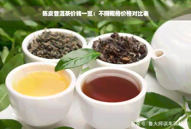 陈皮普洱茶价钱一览：不同规格价格对比表