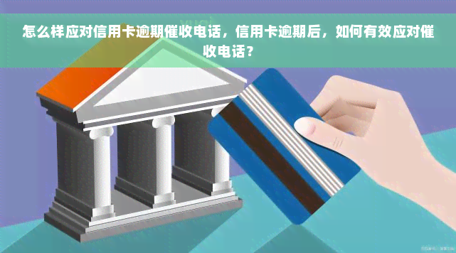 怎么样应对信用卡逾期催收电话，信用卡逾期后，如何有效应对催收电话？