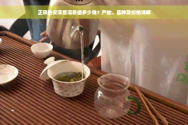 正宗的安溪普洱茶值多少钱？产地、品种及价格详解