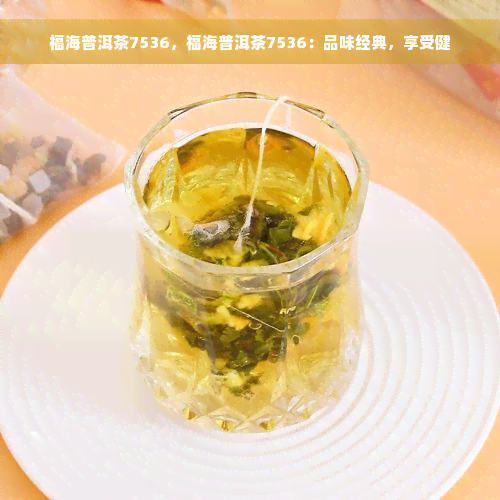 福海普洱茶7536，福海普洱茶7536：品味经典，享受健