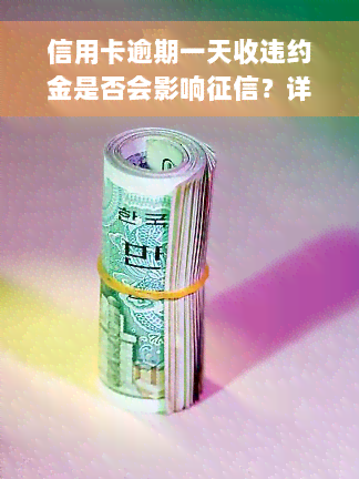 信用卡逾期一天收违约金是否会影响征信？详细解析及计算方法