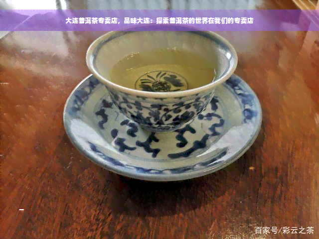 大连普洱茶专卖店，品味大连：探索普洱茶的世界在我们的专卖店