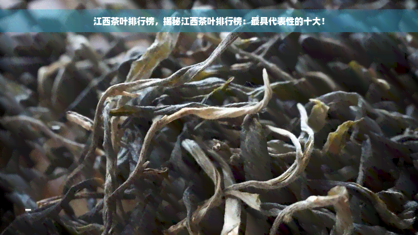 江西茶叶排行榜，揭秘江西茶叶排行榜：更具代表性的十大！