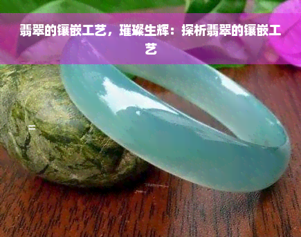 翡翠的镶嵌工艺，璀璨生辉：探析翡翠的镶嵌工艺