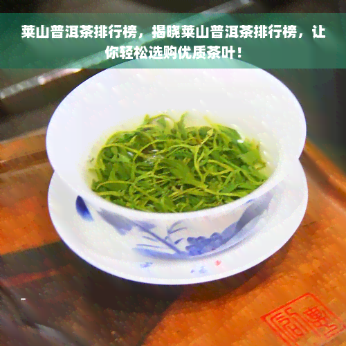 莱山普洱茶排行榜，揭晓莱山普洱茶排行榜，让你轻松选购优质茶叶！