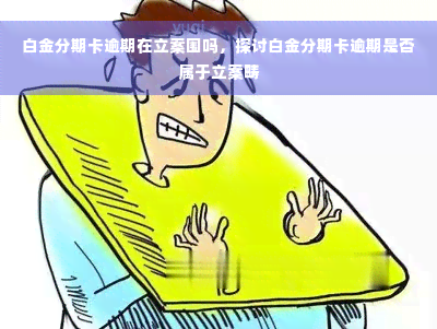 白金分期卡逾期在立案围吗，探讨白金分期卡逾期是否属于立案畴