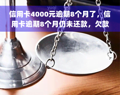 信用卡4000元逾期8个月了，信用卡逾期8个月仍未还款，欠款金额达4000元！