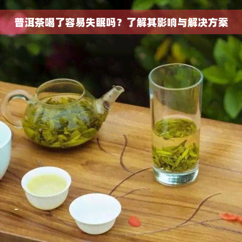 普洱茶喝了容易失眠吗？了解其影响与解决方案