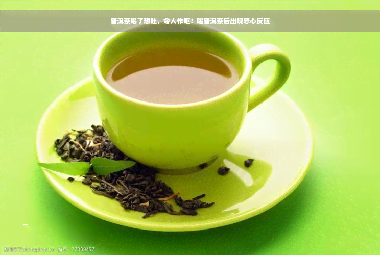 普洱茶喝了想吐，令人作呕！喝普洱茶后出现恶心反应