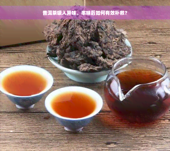 普洱茶吸入异味、串味后如何有效补救？