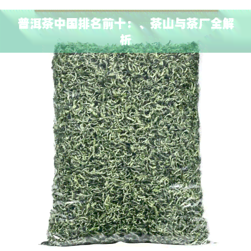 普洱茶中国排名前十：、茶山与茶厂全解析