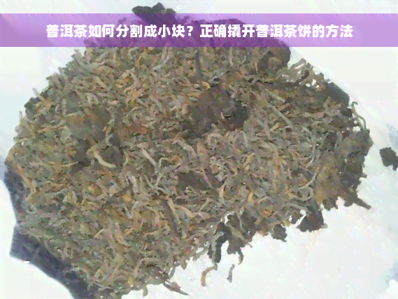 普洱茶如何分割成小块？正确撬开普洱茶饼的方法