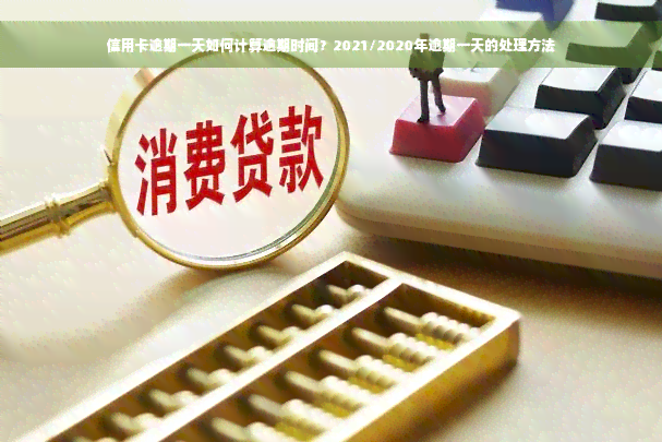 信用卡逾期一天如何计算逾期时间？2021/2020年逾期一天的处理方法