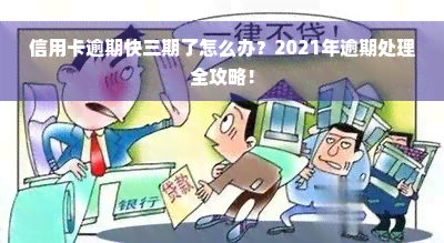 信用卡逾期快三期了怎么办？2021年逾期处理全攻略！