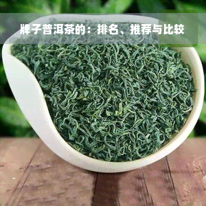 牌子普洱茶的：排名、推荐与比较