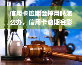 信用卡逾期会停用吗怎么办，信用卡逾期会影响使用吗？如何解决逾期问题？