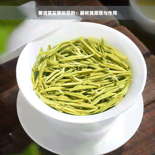 普洱茶发酵的目的：解析其原理与作用