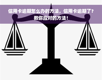 信用卡逾期怎么办的方法，信用卡逾期了？教你应对的方法！