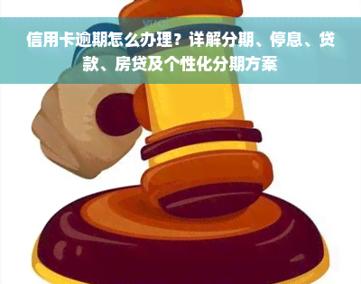 信用卡逾期怎么办理？详解分期、停息、贷款、房贷及个性化分期方案