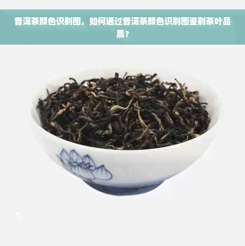 普洱茶颜色识别图，如何通过普洱茶颜色识别图鉴别茶叶品质？