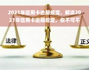 2021年信用卡逾期规定，解读2021年信用卡逾期规定，你不可不知的还款新政策！