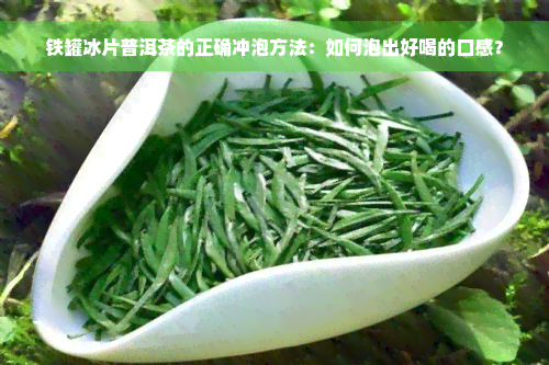 铁罐冰片普洱茶的正确冲泡方法：如何泡出好喝的口感？