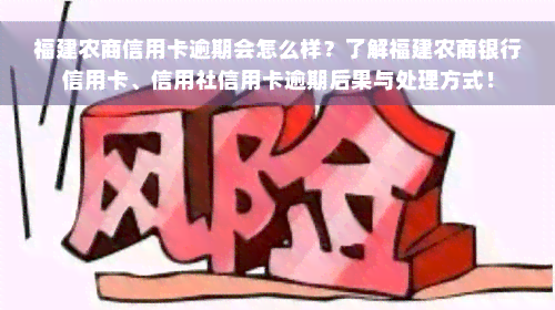 福建农商信用卡逾期会怎么样？了解福建农商银行信用卡、信用社信用卡逾期后果与处理方式！