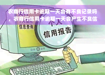 农商行信用卡逾期一天会有不良记录吗，农商行信用卡逾期一天会产生不良信用记录吗？